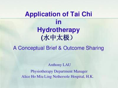 Application of Tai Chi in Hydrotherapy (水中太极） A Conceptual Brief & Outcome Sharing Anthony LAU