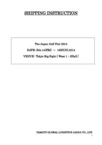 SHIPPING INSTRUCTION  The Japan Golf Fair 2014 DATE: Feb.14(FRI) ～ 16(SUNVENUE : Tokyo Big Sight [ West 1・2Hall ]