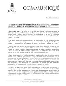 Pour diffusion immédiate  LA VILLE DE LÉVIS ENTREPREND LE PROCESSUS D’ÉLABORATION DE SON PLAN DE GESTION DES MATIÈRES RÉSIDUELLES Lévis, le 5 juin 2003 – Le maire de Lévis, M. Jean Garon, a annoncé ce matin l