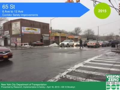 65 St 6 Ave to 12 Ave Corridor Safety Improvements New York City Department of Transportation Presented by Research, Implementation & Safety—April 16, 2015—CB 10 Brooklyn