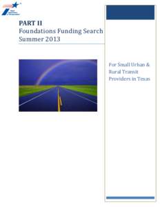 PART II Foundations Funding Search Summer 2013 For Small Urban & Rural Transit Providers in Texas