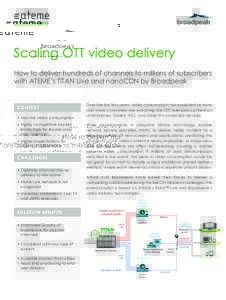 Scaling OTT video delivery How to deliver hundreds of channels to millions of subscribers with ATEME’s TITAN Live and nanoCDN by Broadpeak CONTEXT • Massive video consumption