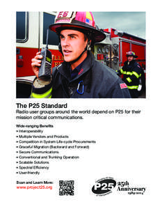 The P25 Standard  Radio user groups around the world depend on P25 for their mission critical communications. Wide-ranging Benefits � Interoperability