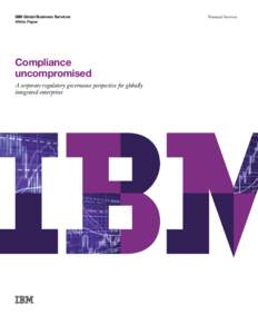 IBM Global Business Services White Paper Compliance uncompromised A corporate regulatory governance perspective for globally