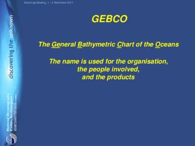 Maremap Meeting, 1 – 2 November[removed]GEBCO The General Bathymetric Chart of the Oceans The name is used for the organisation, the people involved,