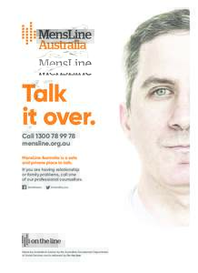 Talk it over. Callmensline.org.au MensLine Australia is a safe and private place to talk.