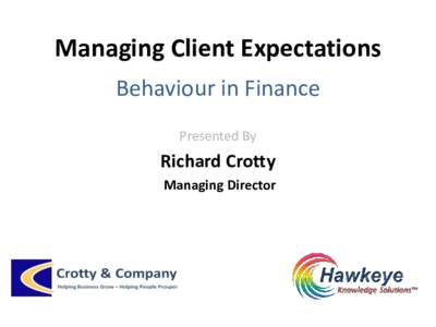 Managing Client Expectations Behaviour in Finance Presented By Richard Crotty Managing Director