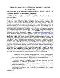MARVEL’S THOR: THE DARK WORLD ULTIMATE MENTOR ADVENTURE OFFICIAL RULES NO PURCHASE OR PAYMENT NECESSARY TO ENTER OR WIN, NOR WILL A PURCHASE IMPROVE YOUR CHANCES OF WINNING. 1. SPONSOR: Walt Disney Studios Motion Pictu