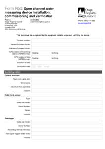 Form RS2 Open channel water measuring device installation, commissioning and verification Post to: Otago Regional Council 70 Stafford Street