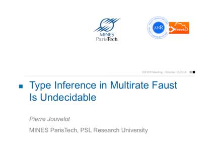 FEEVER	
  Mee(ng	
  –	
  October	
  13,2014	
    Type Inference in Multirate Faust Is Undecidable Pierre Jouvelot MINES ParisTech, PSL Research University