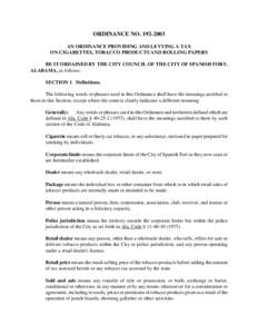 ORDINANCE NO[removed]AN ORDINANCE PROVIDING AND LEVYING A TAX ON CIGARETTES, TOBACCO PRODUCTS AND ROLLING PAPERS BE IT ORDAINED BY THE CITY COUNCIL OF THE CITY OF SPANISH FORT, ALABAMA, as follows: SECTION 1. Definitio