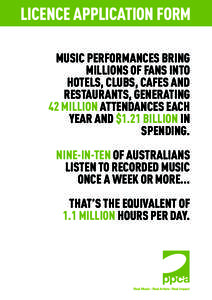 Licence APPLICATION FORM MUSIC PERFORMANCES BRING MILLIONS OF FANS INTO HOTELS, CLUBS, CAFES AND RESTAURANTS, GENERATING 42 MILLION ATTENDANCES EACH