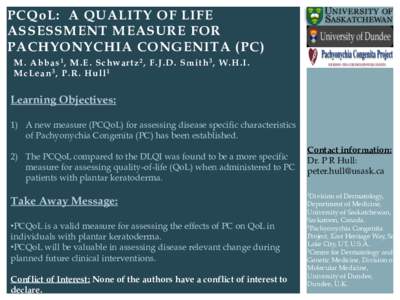 PCQoL: A QUALITY OF LIFE ASSESSMENT MEASURE FOR PACHYONYCHIA CONGENITA (PC) M. Abbas 1 , M.E. Schwartz 2 , F.J.D. Smith 3 , W.H.I. McLean 3 , P.R. Hull 1