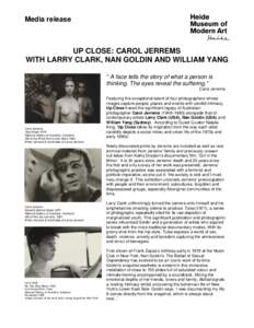 Media release  UP CLOSE: CAROL JERREMS WITH LARRY CLARK, NAN GOLDIN AND WILLIAM YANG “ A face tells the story of what a person is thinking. The eyes reveal the suffering.”