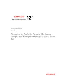 An Oracle White Paper June, 2014 Strategies for Scalable, Smarter Monitoring using Oracle Enterprise Manager Cloud Control 12c