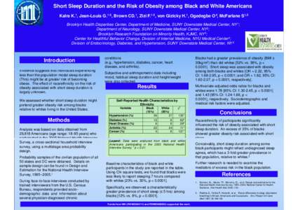 Short Sleep Duration and the Risk of Obesity among Black and White Americans Kalra K.1, Jean-Louis G.1-3 , Brown CD.1, Zizi F.1-3 , von Gizicky H.1 , Ogedegbe O 4, McFarlane S1,5 Brooklyn Health Disparities Center, Depar