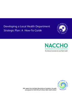 Developing a Local Health Department Strategic Plan: A How-To Guide With support from the Robert Wood Johnson Foundation, this guide was prepared for NACCHO by the Illinois Public Health Institute