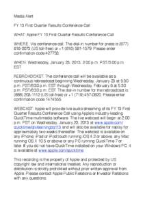 Media Alert FY 13 First Quarter Results Conference Call WHAT: Apple FY 13 First Quarter Results Conference Call WHERE: Via conference call. The dial-in number for press is[removed]US toll-free) or +[removed]