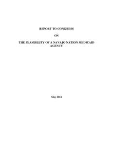 REPORT TO CONGRESS ON THE FEASIBILITY OF A NAVAJO NATION MEDICAID AGENCY  May 2014