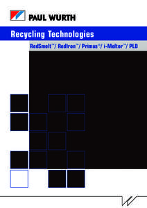 Recycling Technologies RedSmelt™/ RedIron™/ Primus®/ i-Meltor™/ PLD Paul Wurth Recycling Technologies Innovative recycling solutions The primary objective of many steelmakers to achieve a residue-free steel produ