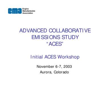 ADVANCED COLLABORATIVE EMISSIONS STUDY “ACES” Initial ACES Workshop November 6-7, 2003 Aurora, Colorado