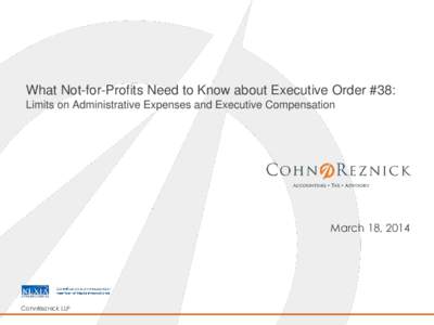 What Not-for-Profits Need to Know about Executive Order #38: Limits on Administrative Expenses and Executive Compensation March 18, 2014  CohnReznick LLP