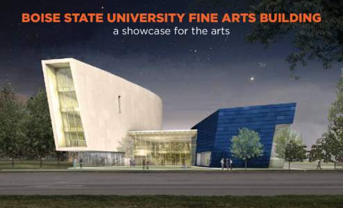 BOISE STATE UNIVERSITY FINE ARTS BUILDING a showcase for the arts THE FINE ARTS BUILDING will create an environment where art lives— a place for students of all ages, community members, faculty members, artists and sc