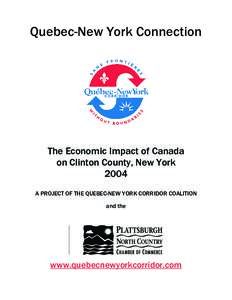 Quebec-New York Connection  The Economic Impact of Canada on Clinton County, New York 2004 A PROJECT OF THE QUEBEC-NEW YORK CORRIDOR COALITION