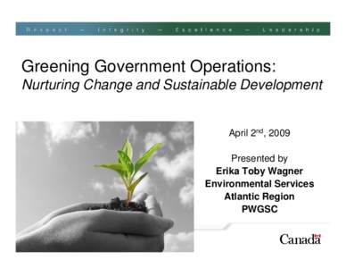 Greening Government Operations: Nurturing Change and Sustainable Development April 2nd, 2009 Presented by Erika Toby Wagner