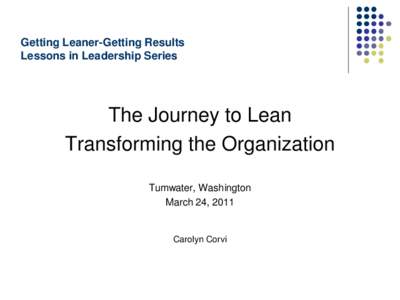 Getting Leaner-Getting Results Lessons in Leadership Series The Journey to Lean Transforming the Organization Tumwater, Washington