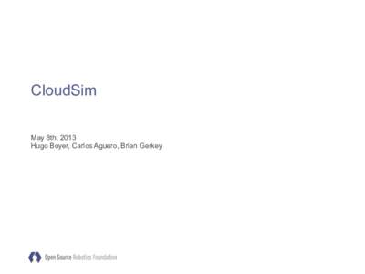 CloudSim May 8th, 2013 Hugo Boyer, Carlos Aguero, Brian Gerkey Table of Contents Introduction