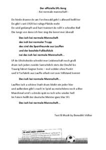 Der offizielle SFL-Song - Koi normale mannschaft Do hinde dranne do am Forchewald geht´s alleweil heiß her Do gibt´s seit 1920 koi ruhigs Plätzle mehr Do wird gekämpft und hart trainiert do rollt´n schneller Ball D