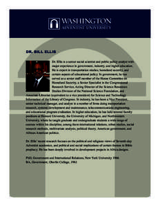 DR. BILL ELLIS Dr. Ellis is a senior social scientist and public policy analyst with major experience in government, industry, and higher education. He is expert in transportation studies, homeland security, and certain 