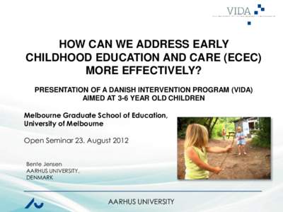 HOW CAN WE ADDRESS EARLY CHILDHOOD EDUCATION AND CARE (ECEC) MORE EFFECTIVELY? PRESENTATION OF A DANISH INTERVENTION PROGRAM (VIDA) AIMED AT 3-6 YEAR OLD CHILDREN Melbourne Graduate School of Education,