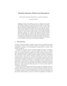 Decision Markets With Good Incentives Yiling Chen, Ian Kash, Mike Ruberry and Victor Shnayder Harvard University Abstract. Decision and prediction markets are designed to determine the likelihood of future events; predic