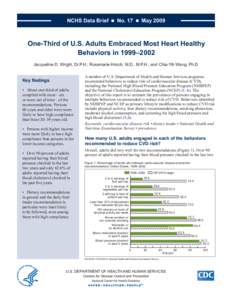 NCHS Data Brief  ■  No. 17  ■  May[removed]One-Third of U.S. Adults Embraced Most Heart Healthy Behaviors in 1999–2002 Jacqueline D. Wright, Dr.P.H.; Rosemarie Hirsch, M.D., M.P.H.; and Chia-Yih Wang, Ph.D.