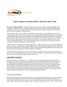 Paul Compton to head up JetPay’s Payments Sales Team Berwyn, PA – March 30, 2015 – JetPay® Payment Services, a division of JetPay Corporation (“JetPay” or the “Company”) (NASDAQ: “JTPY”), a leading pro
