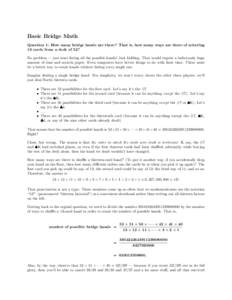 Basic Bridge Math Question 1: How many bridge hands are there? That is, how many ways are there of selecting 13 cards from a deck of 52? No problem — just start listing all the possible hands! Just kidding. That would 