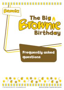 Frequently asked questions © The Guide Association 2013 www.girlguiding.org.uk  Big Brownie Birthday: Frequently asked questions