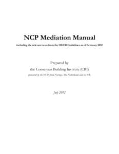 NCP Mediation Manual including the relevant texts from the OECD Guidelines as of February 2012 Prepared by the Consensus Building Institute (CBI) sponsored by the NCPs from Norway, The Netherlands and the UK.
