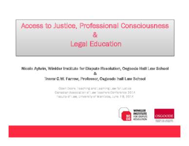 Access to Justice, Professional Consciousness & Legal Education Nicole Aylwin, Winkler Institute for Dispute Resolution, Osgoode Hall Law School & Trevor C.W. Farrow, Professor, Osgoode hall Law School