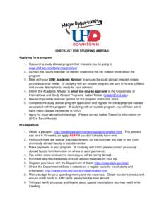 CHECKLIST FOR STUDYING ABROAD Applying for a program 1. Research a study abroad program that interests you by going to www.uhd.edu/academic/international 2. Contact the faculty member or vendor organizing the trip to lea