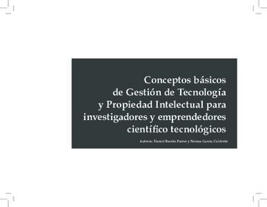 Conceptos básicos de Gestión de Tecnología y Propiedad Intelectual para investigadores y emprendedores científico tecnológicos Autores: Daniel Barrón Pastor y Norma García Calderón