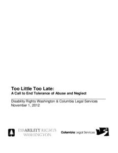 Too Little Too Late: A Call to End Tolerance of Abuse and Neglect _________________________________________________ Disability Rights Washington & Columbia Legal Services November 1, 2012