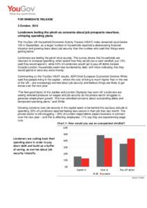 FOR IMMEDIATE RELEASE 3 October, 2012 Londoners feeling the pinch as concerns about job prospects resurface, crimping spending plans The YouGov UK Household Economic Activity Tracker (HEAT) index remained stuck below