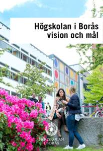 Högskolan i Borås vision och mål Vision – det tredje universitetet i Västsverige Högskolan i Borås är en av landets starkaste högskolor med framgångsrika