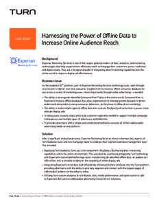 CASE STUDY  Harnessing the Power of Offline Data to Increase Online Audience Reach Background Experian Marketing Services is one of the largest global providers of data, analytics, and marketing