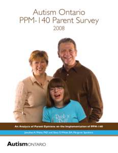 Autism Ontario PPM-140 Parent Survey 2008 An Analysis of Parent Opinions on the Implementation of PPM-140 Jonathan A. Weiss, PhD and Stacy E. White, BA, Margaret Spoelstra