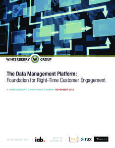 The Data Management Platform: Foundation for Right-Time Customer Engagement A WINTERBERRY GROUP WHITE PAPER NOVEMBER 2012 IN PARTNERSHIP WITH