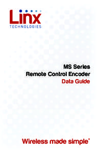 MS Series Remote Control Encoder Data Guide ! Warning: Some customers may want Linx radio frequency (“RF”) products to control machinery or devices remotely, including machinery